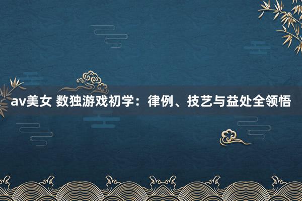 av美女 数独游戏初学：律例、技艺与益处全领悟