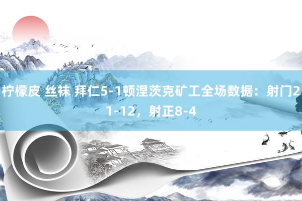 柠檬皮 丝袜 拜仁5-1顿涅茨克矿工全场数据：射门21-12，射正8-4