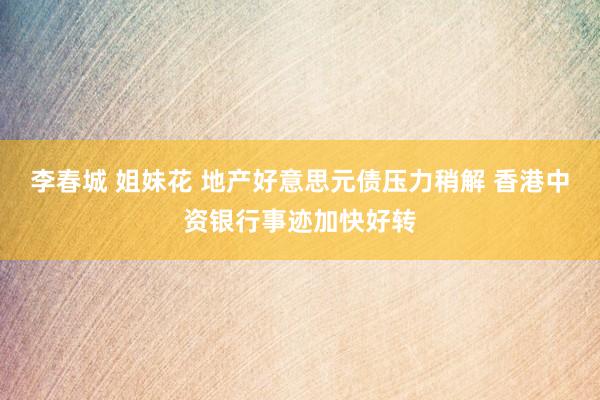 李春城 姐妹花 地产好意思元债压力稍解 香港中资银行事迹加快好转