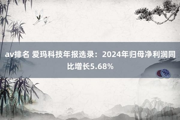 av排名 爱玛科技年报选录：2024年归母净利润同比增长5.68%