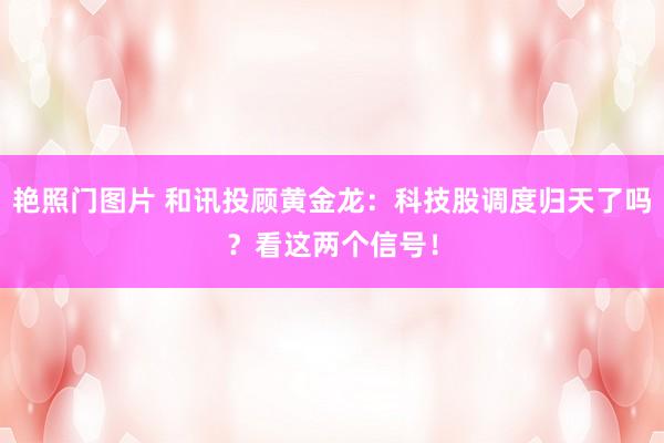 艳照门图片 和讯投顾黄金龙：科技股调度归天了吗？看这两个信号！